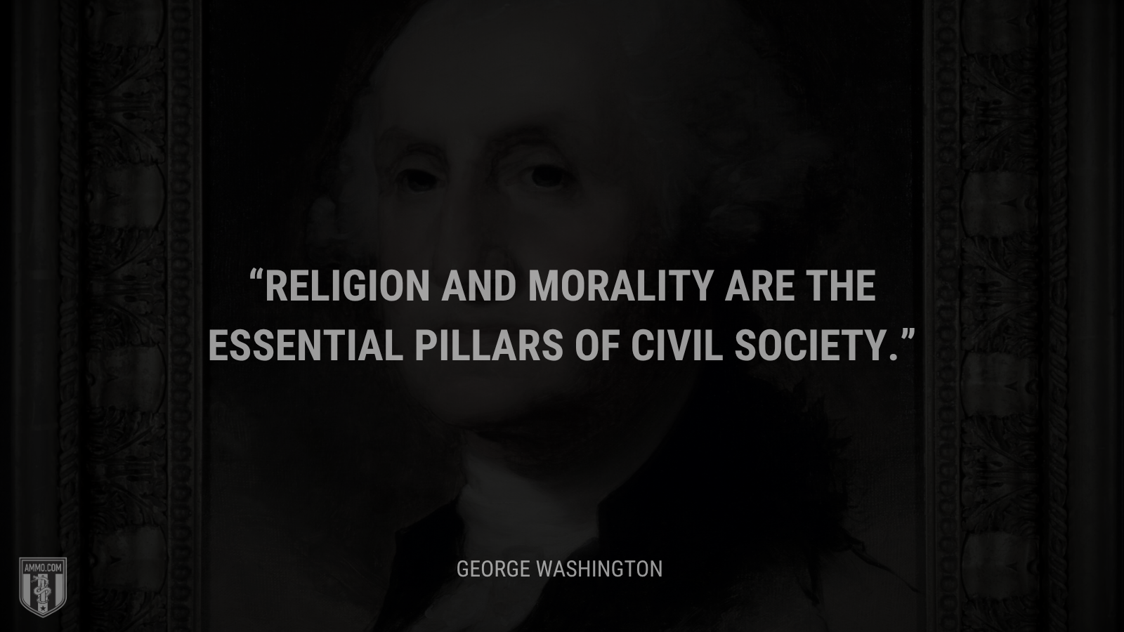 &ldquo;Religion and morality are the essential pillars of civil society.&rdquo; -George Washington