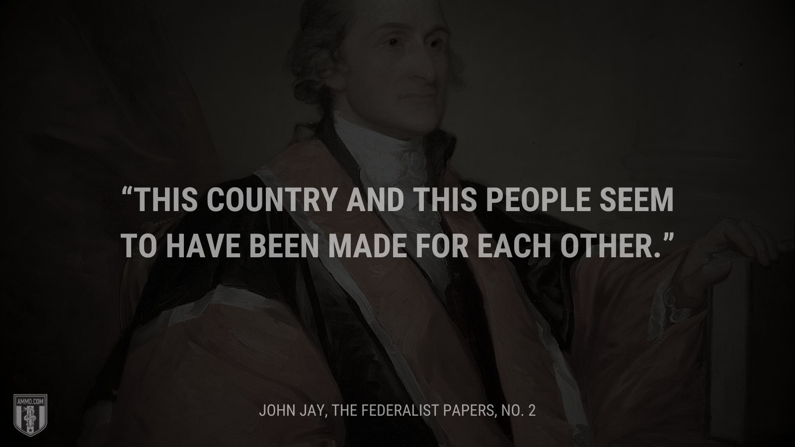 &ldquo;This country and this people seem to have been made for each other.&rdquo; - John Jay