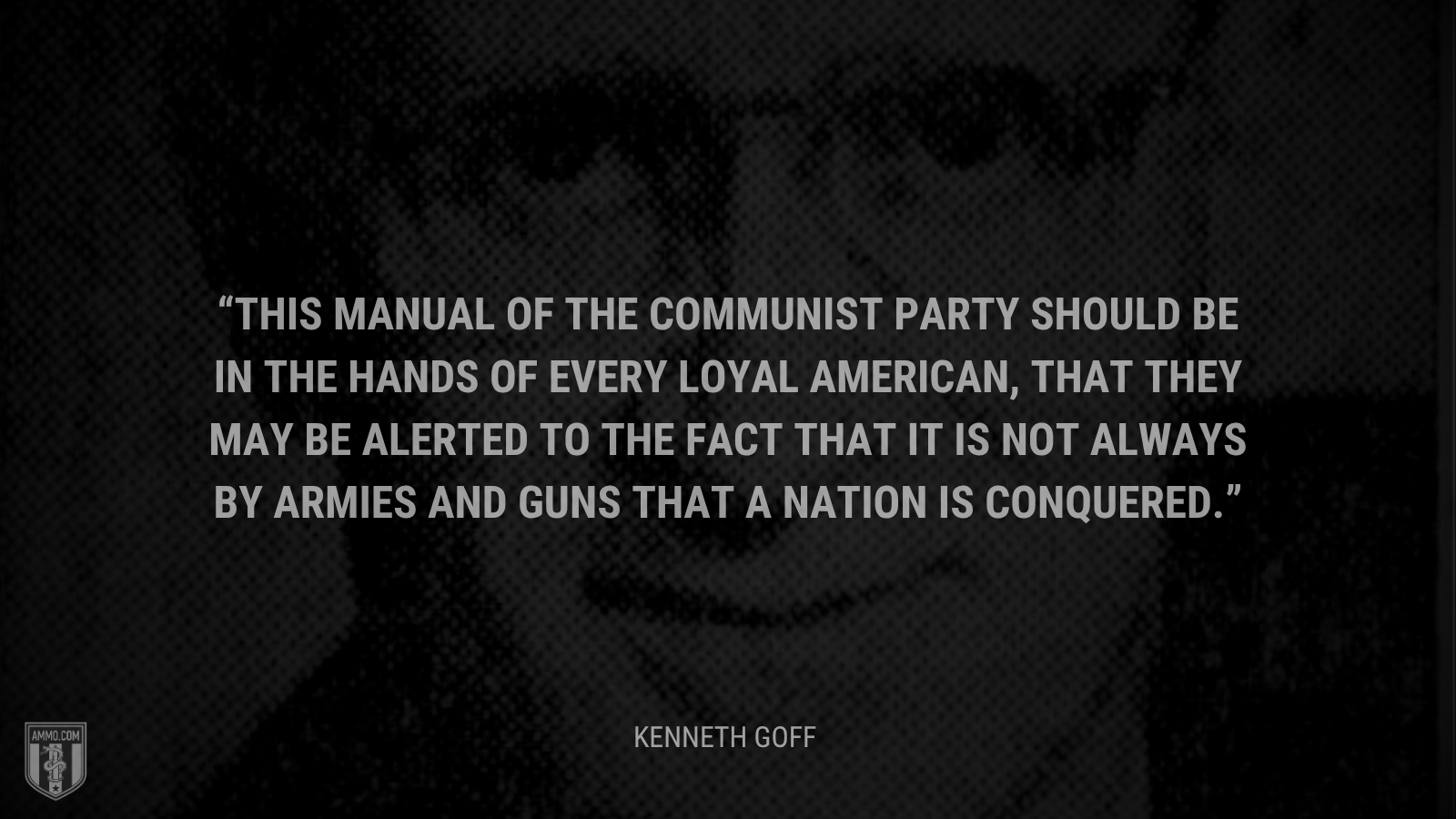 &ldquo;This manual of the Communist Party should be in the hands of every loyal American, that they may be alerted to the fact that it is not always by armies and guns that a nation is conquered. - Kenneth Goff