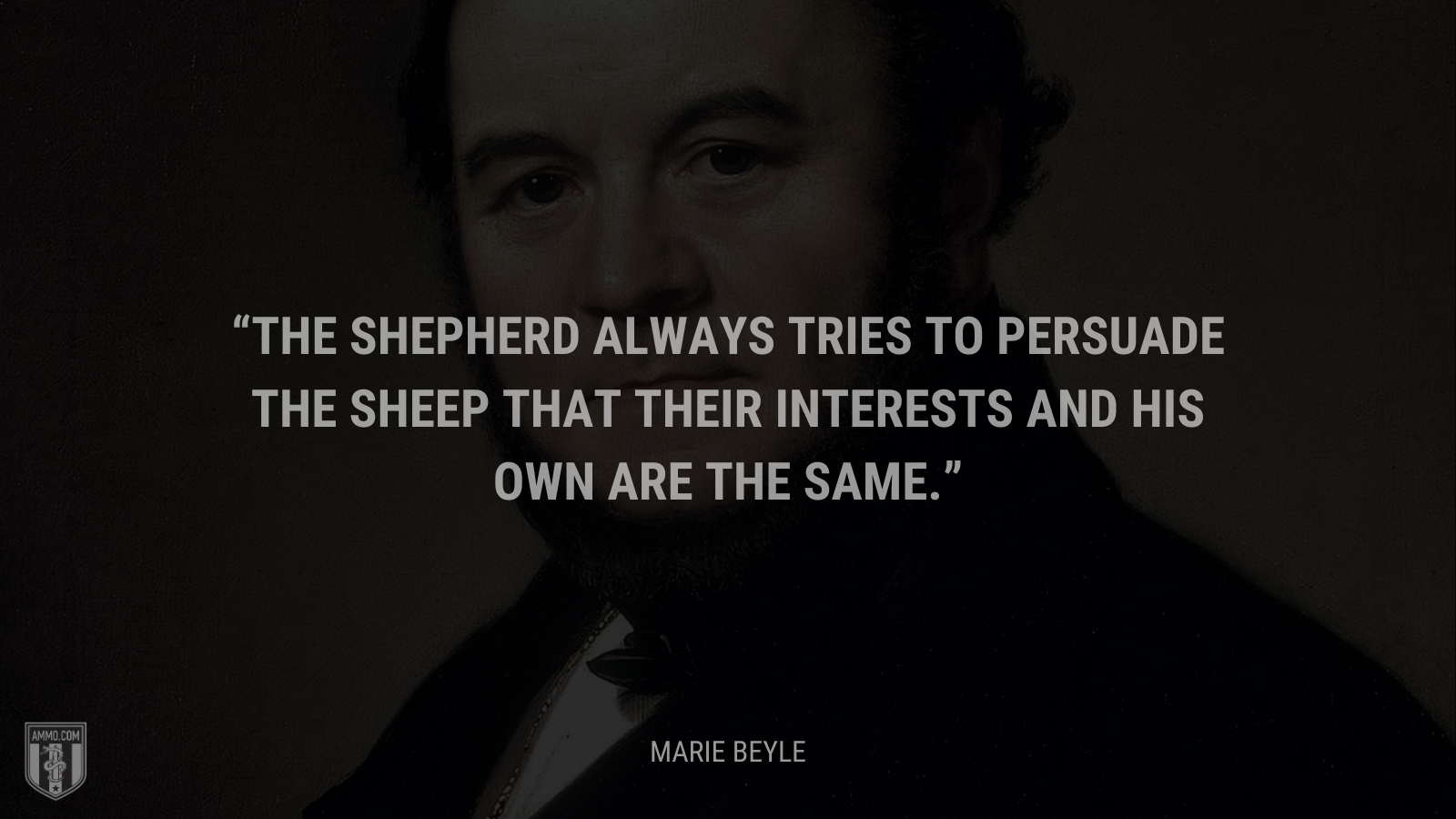 &ldquo;The shepherd always tries to persuade the sheep that their interests and his own are the same.&rdquo; - Marie Beyle