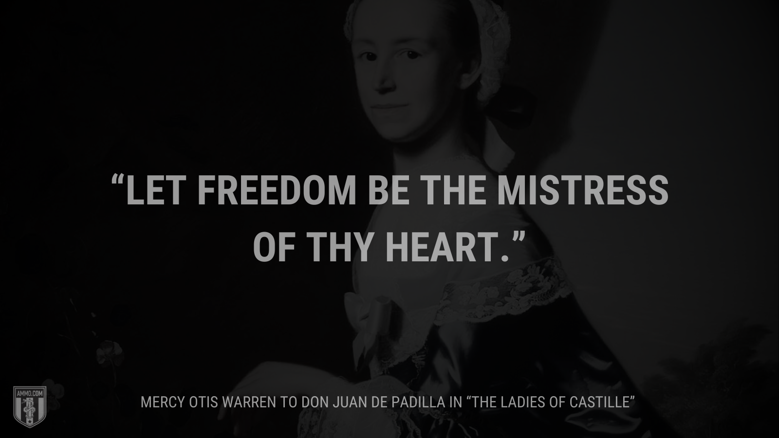&ldquo;Let freedom be the mistress of thy heart.&rdquo; - Mercy Otis Warren