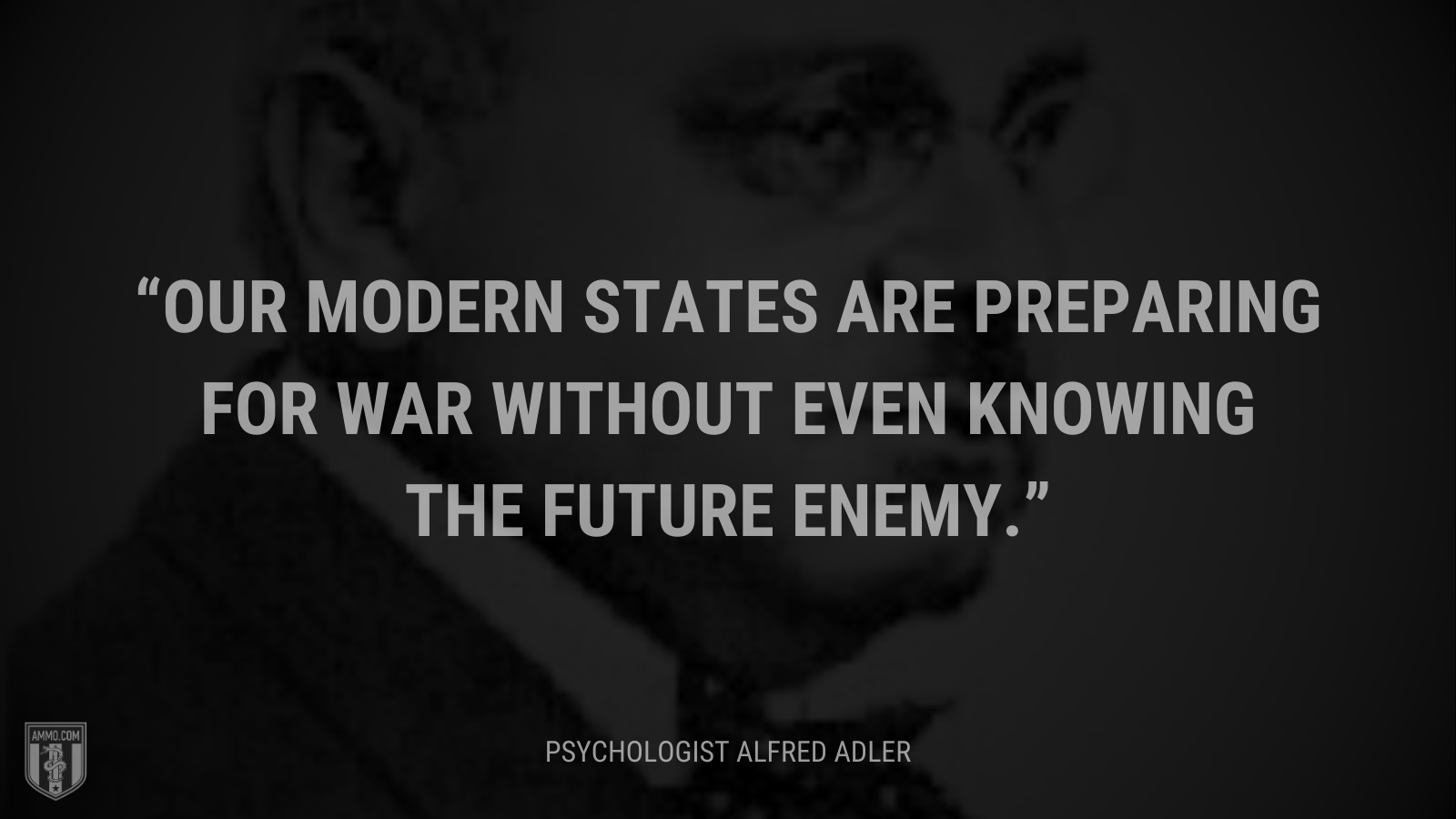 &ldquo;Our modern states are preparing for war without even knowing the future enemy.&rdquo; - Psychologist