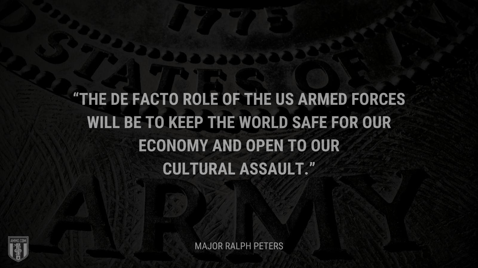 &ldquo;The de facto role of the US armed forces will be to keep the world safe for our economy and open to our cultural assault.&rdquo; - Major Ralph Peters