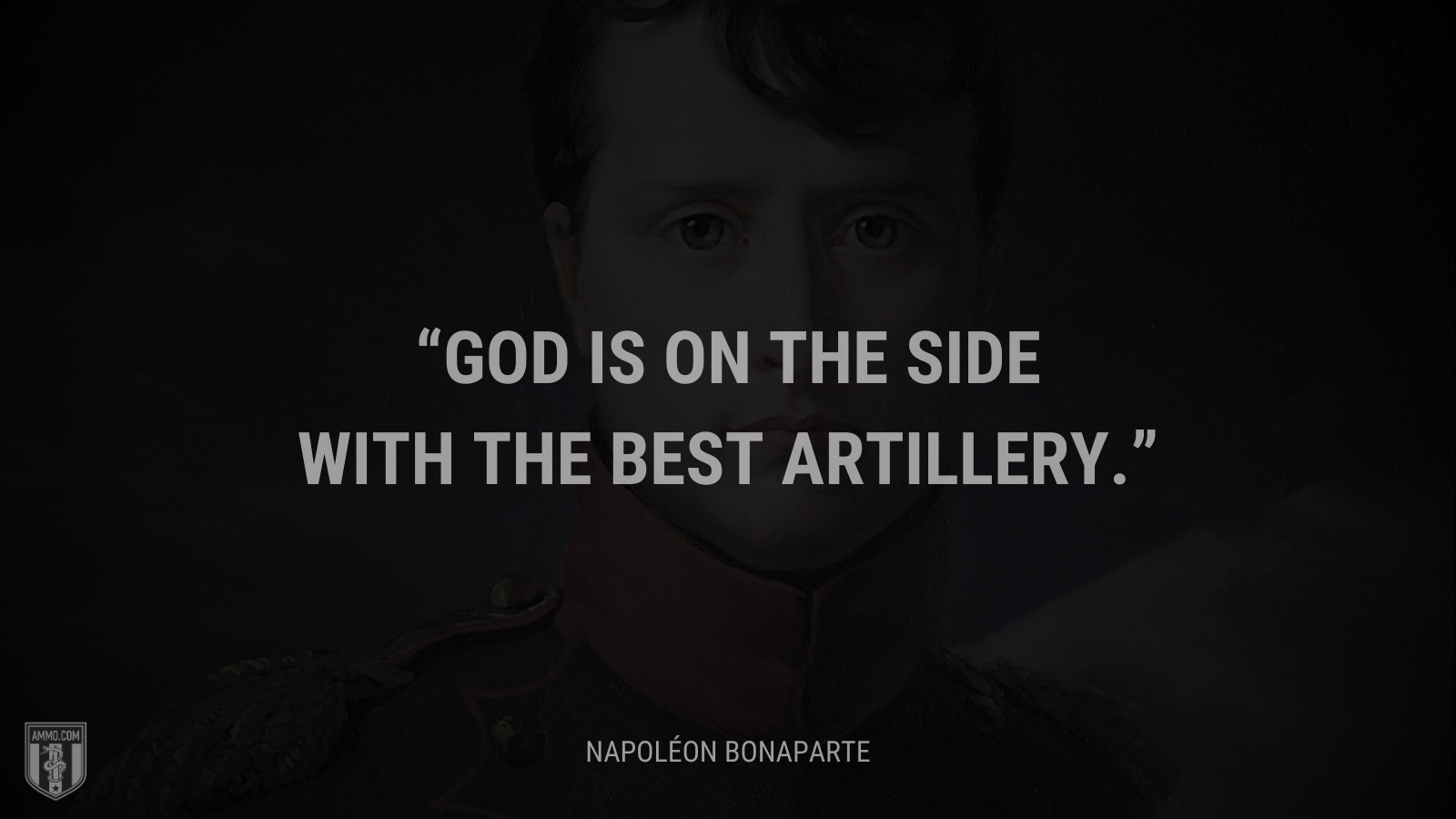 &ldquo;God is on the side with the best artillery.&rdquo; - Napoléon Bonaparte