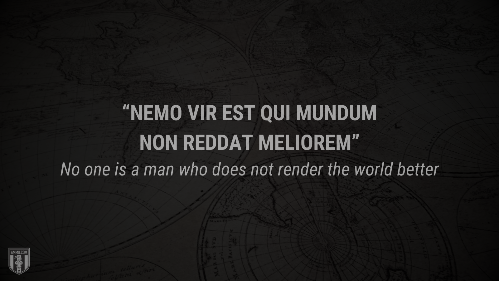 &ldquo;Nemo vir est qui mundum non reddat meliorem&rdquo; - no one is a man who does not render the world better