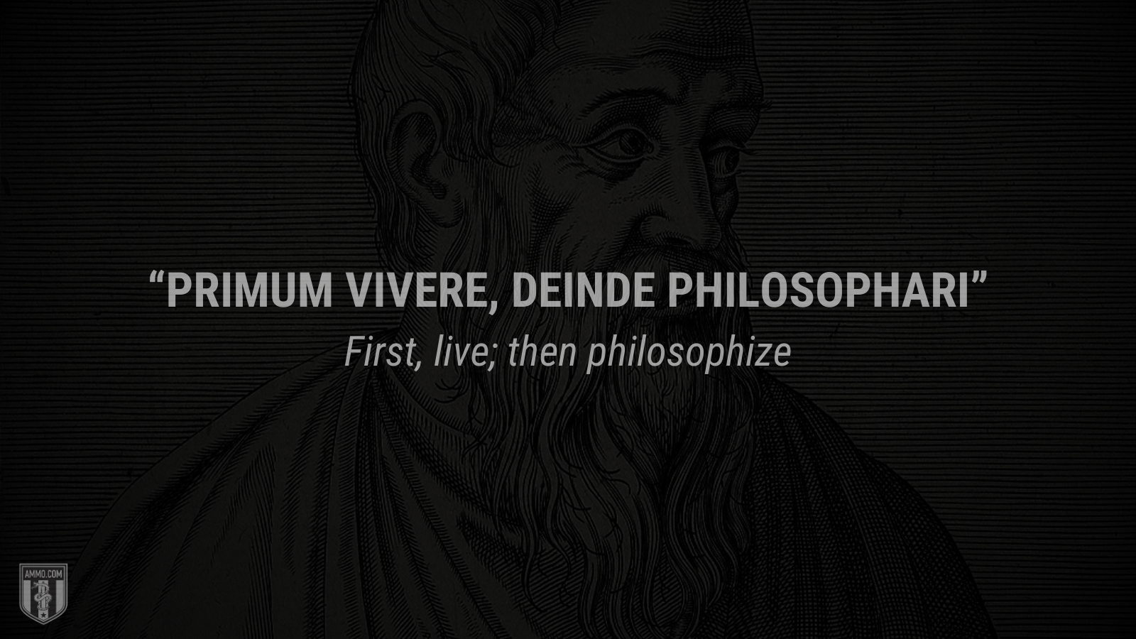 &ldquo;Primum vivere, deinde philosophari&rdquo; - First, live; then philosophize
