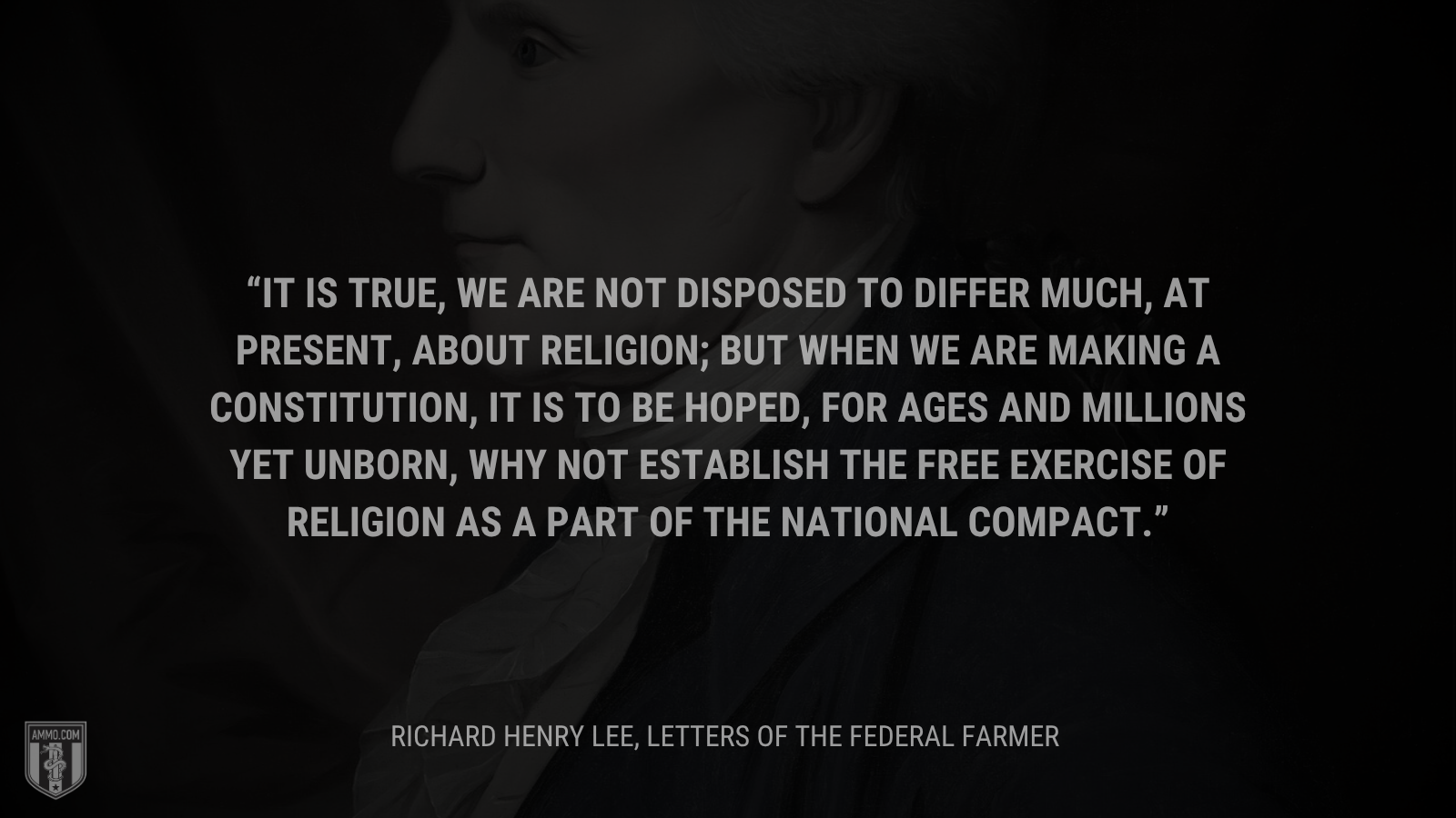 &ldquo;It is true, we are not disposed to differ much, at present, about religion; but when we are making a constitution, it is to be hoped, for ages and millions yet unborn, why not establish the free exercise of religion as a part of the national compact.&rdquo; - Richard Henry Lee