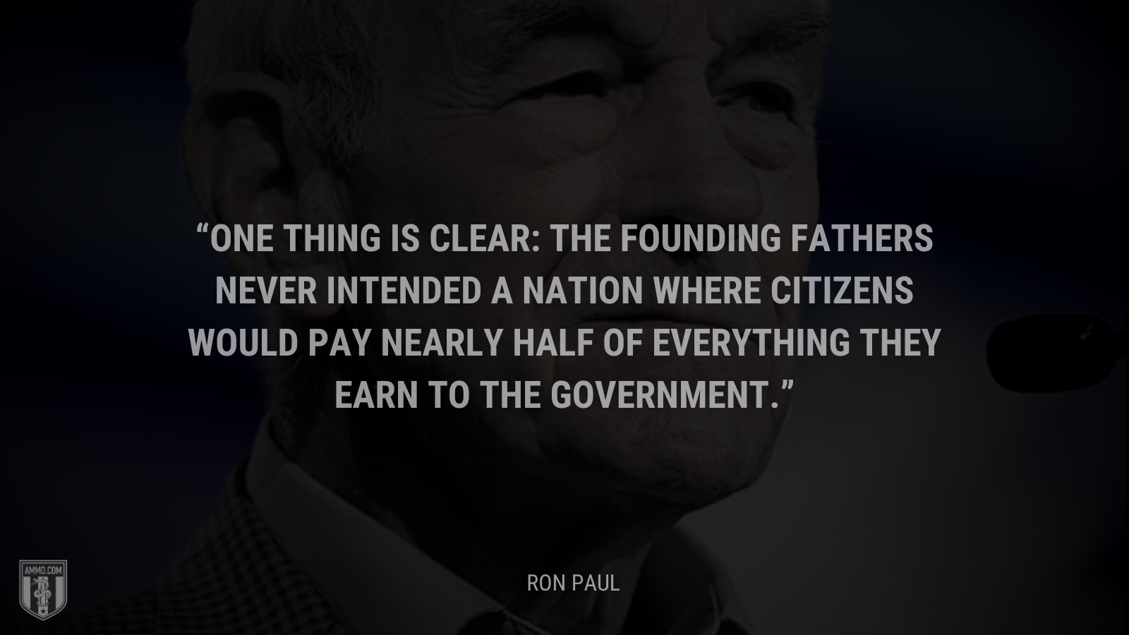 &ldquo;One thing is clear: The Founding Fathers never intended a nation where citizens would pay nearly half of everything they earn to the government.&rdquo; - Ron Paul