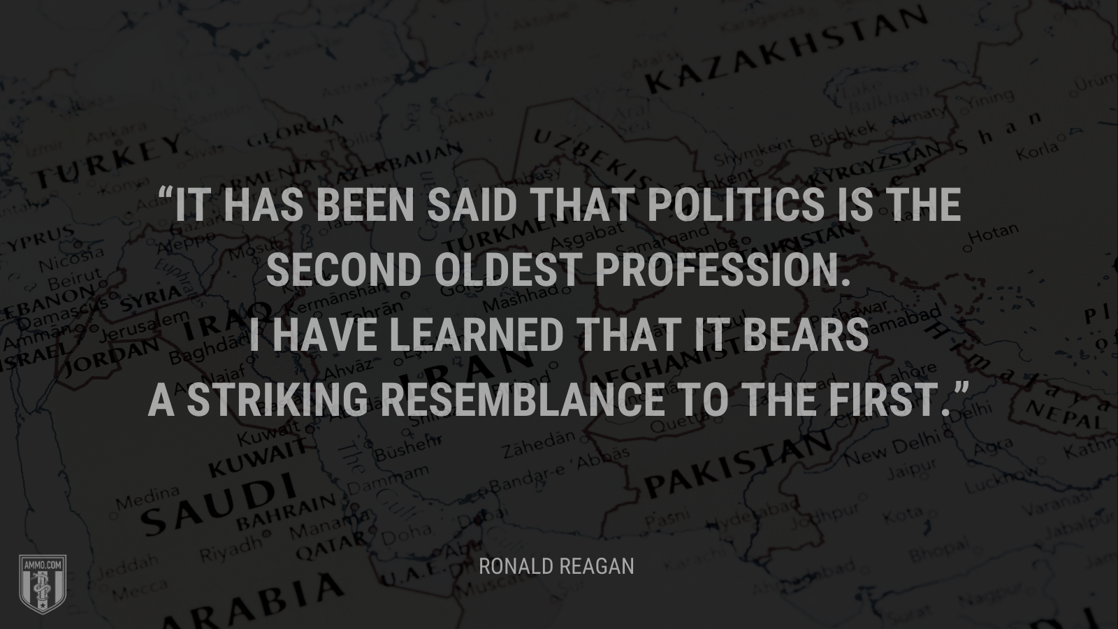 &ldquo;It has been said that politics is the second oldest profession. I have learned that it bears a striking resemblance to the first.&rdquo; - Ronald Reagan