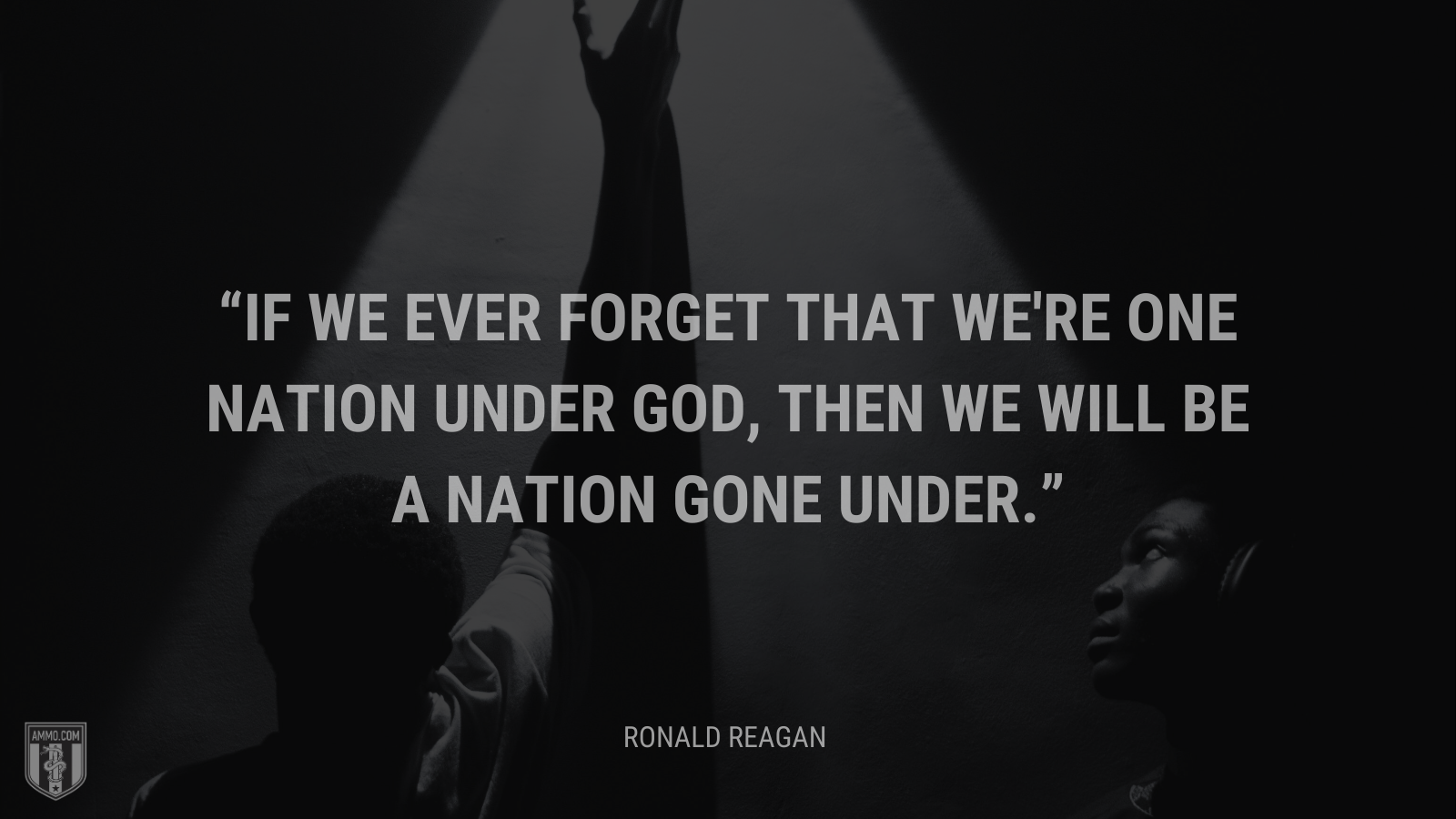 &ldquo;If we ever forget that we're one nation under God, then we will be a nation gone under.&rdquo; - Ronald Reagan