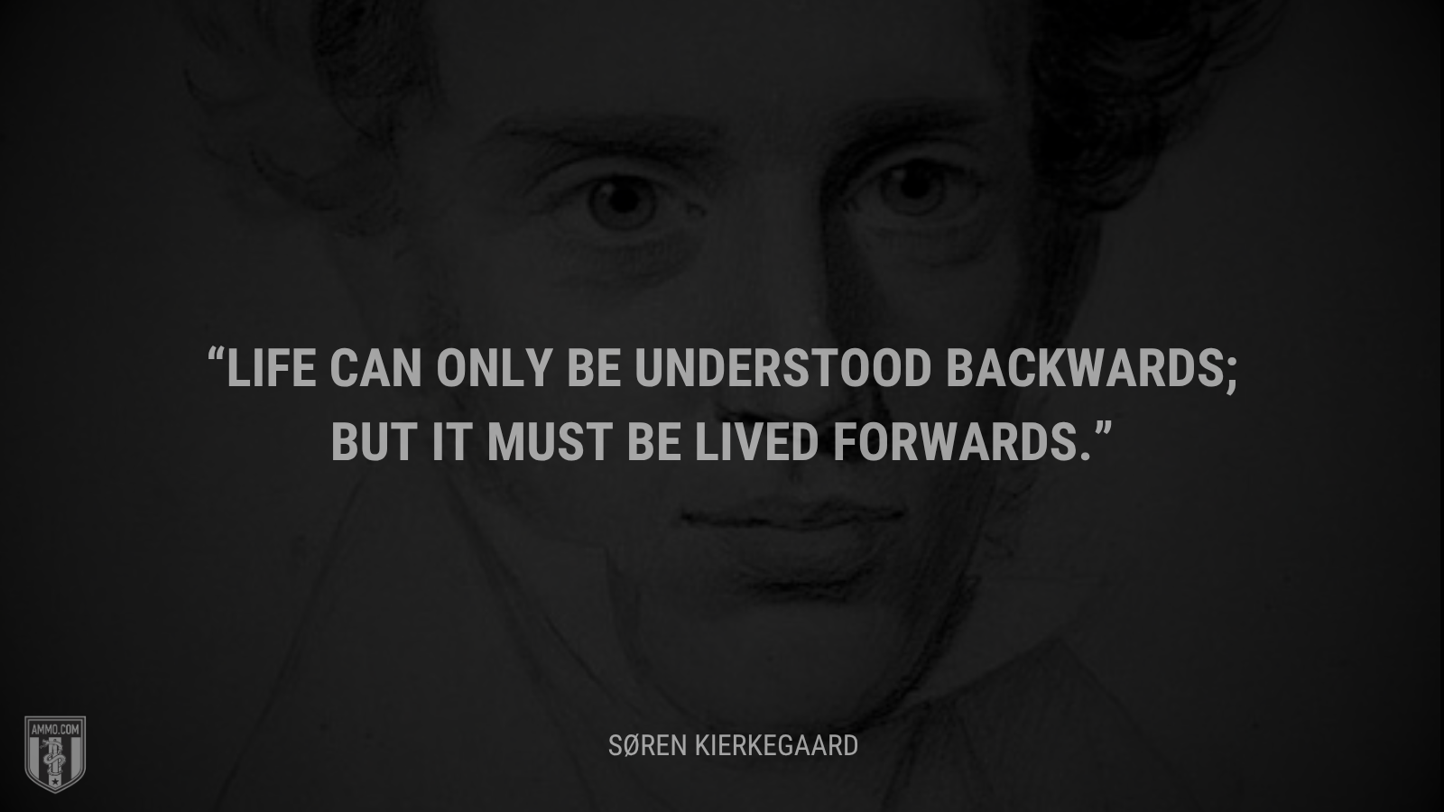 &ldquo;Life can only be understood backwards; but it must be lived forwards.&rdquo; - Søren Kierkegaard