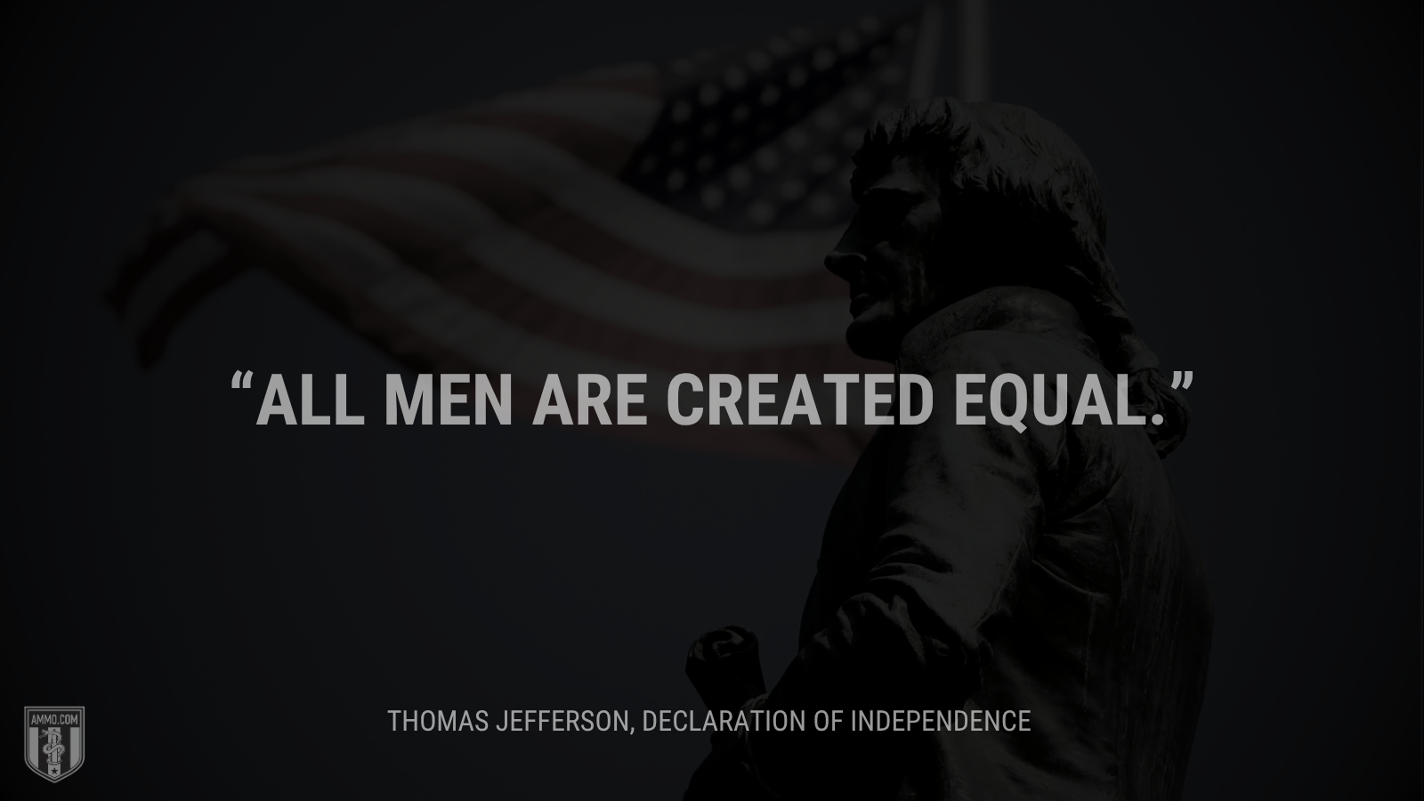 &ldquo;All men are created equal.&rdquo; - Thomas Jefferson