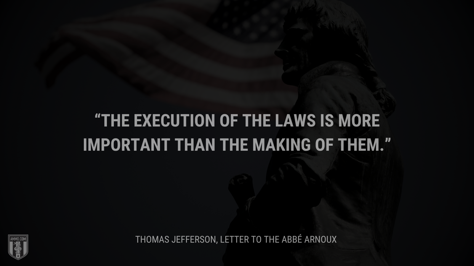 &ldquo;The execution of the laws is more important than the making of them.&rdquo; - Thomas Jefferson