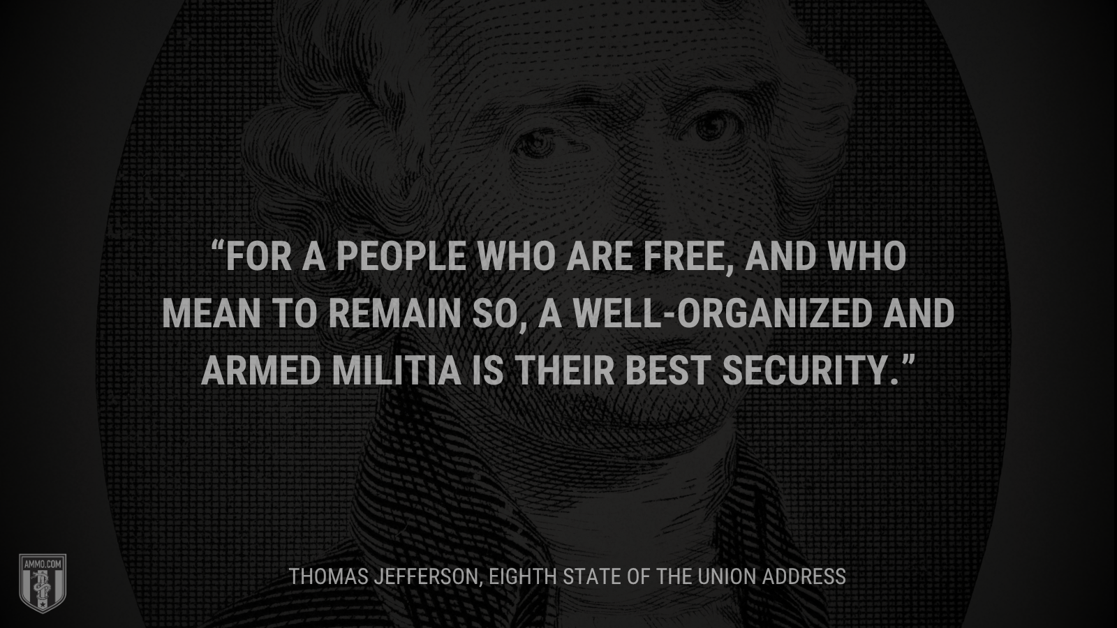 &ldquo;For a people who are free, and who mean to remain so, a well-organized and armed militia is their best security.&rdquo; - Thomas Jefferson