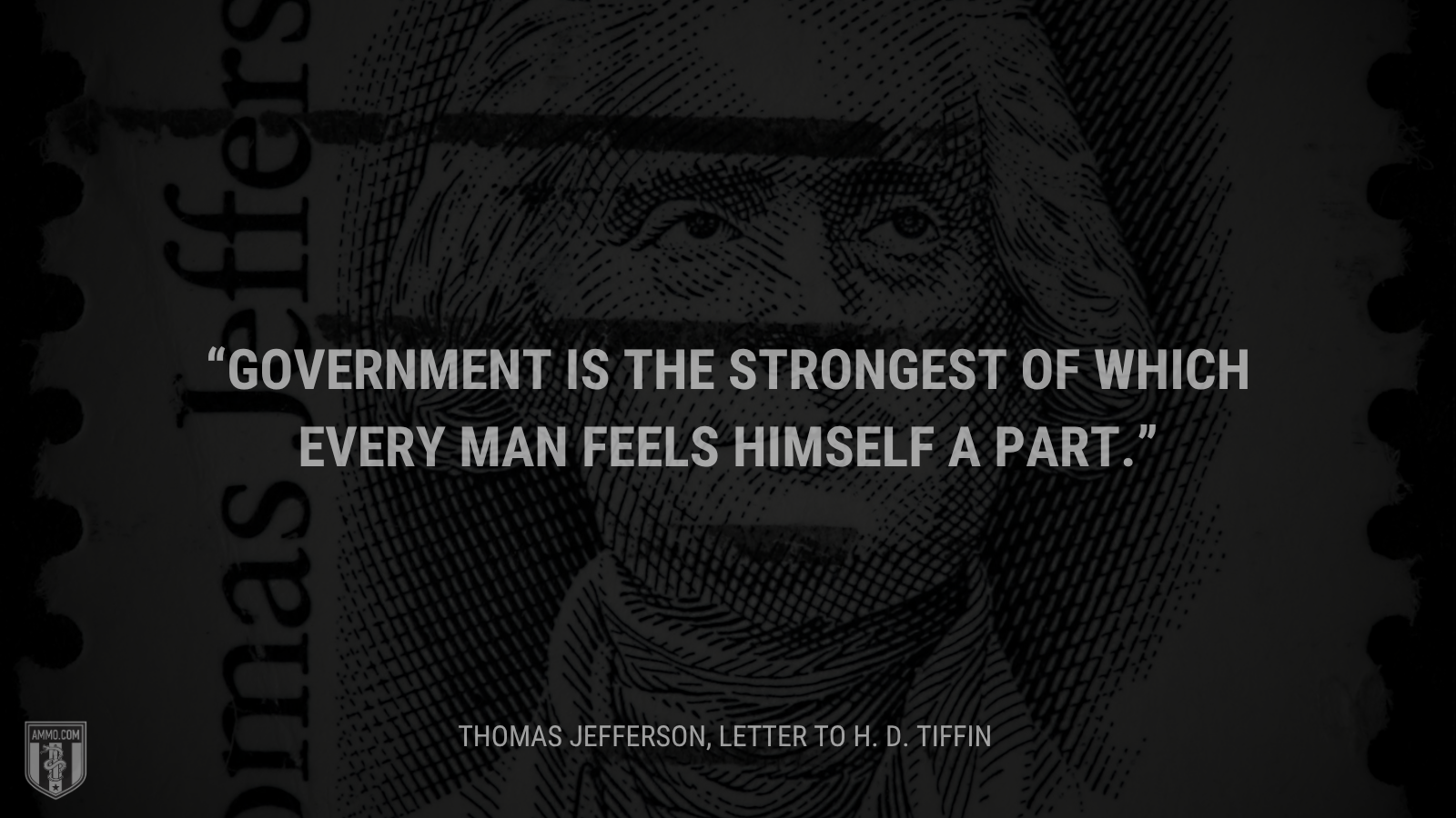 &ldquo;Government is the strongest of which every man feels himself a part.&rdquo; - Thomas Jefferson