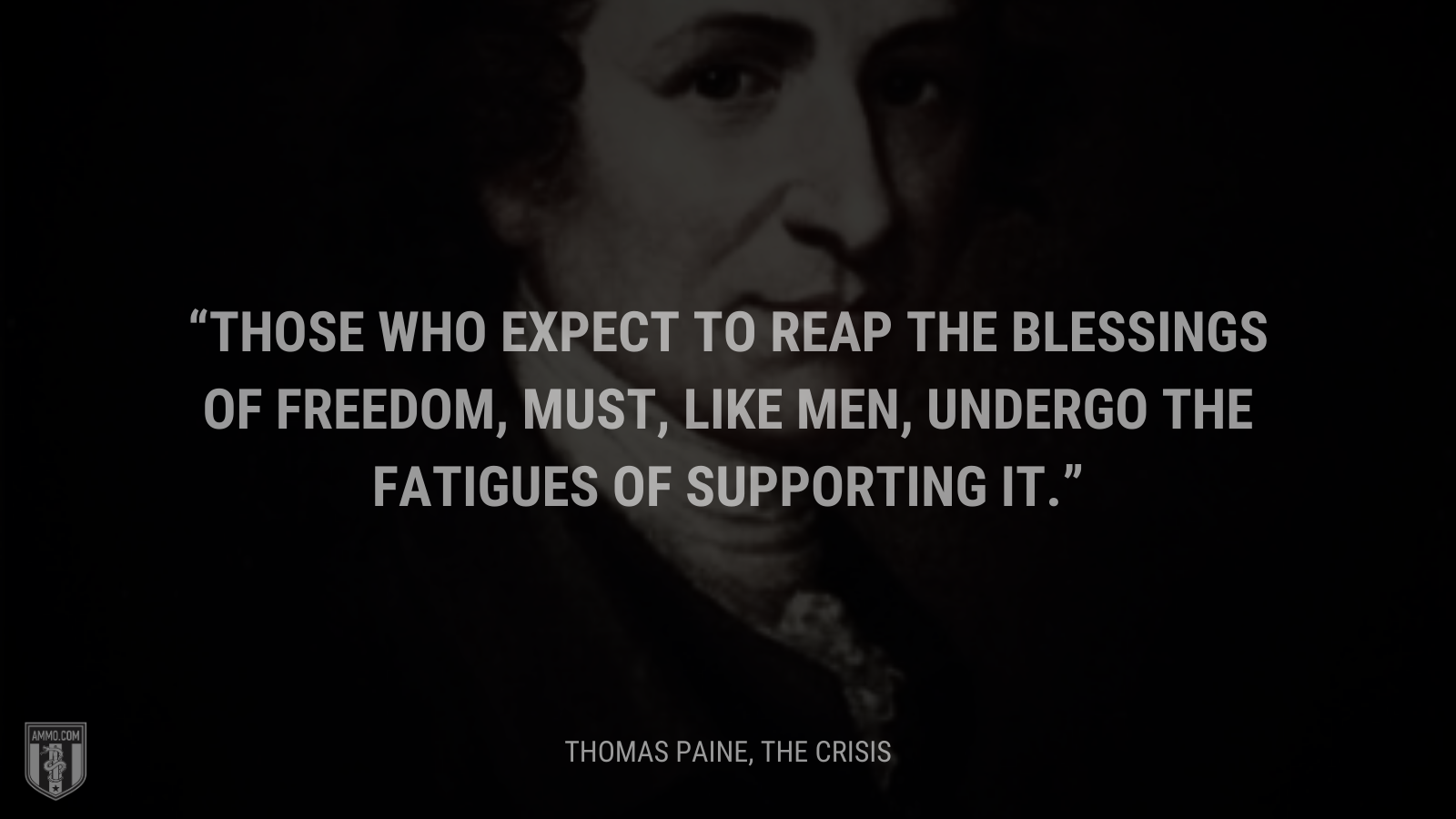 &ldquo;Those who expect to reap the blessings of freedom, must, like men, undergo the fatigues of supporting it.&rdquo; - Thomas Paines