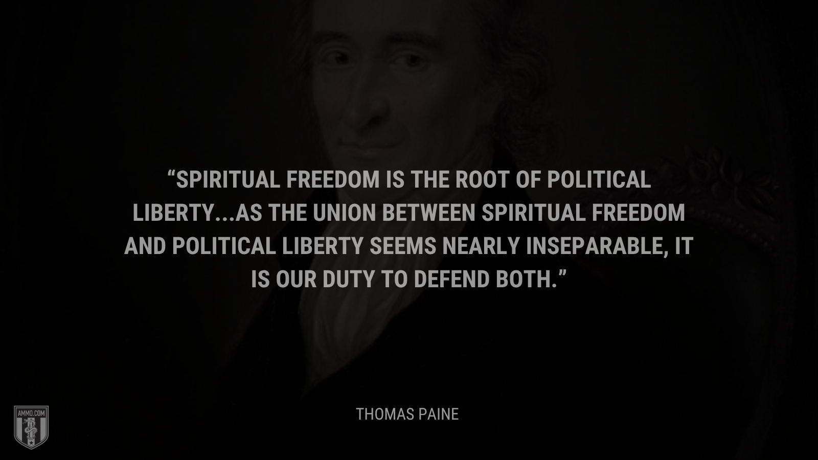 &ldquo;Spiritual freedom is the root of political liberty. … As the union between spiritual freedom and political liberty seems nearly inseparable, it is our duty to defend both.&rdquo; - Thomas Paine