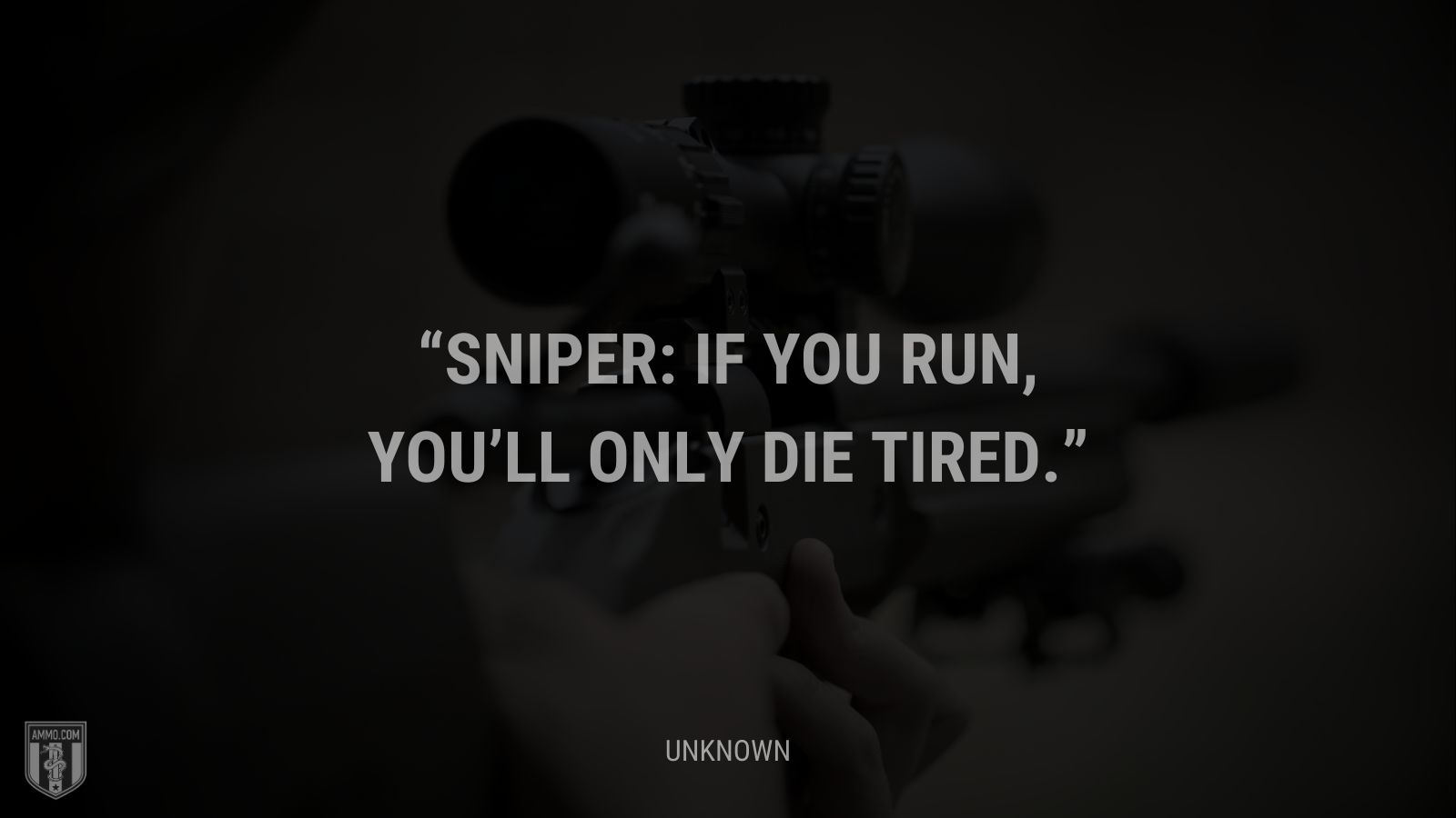 &ldquo;Sniper: If you run, you’ll only die tired.&rdquo; - Unknown