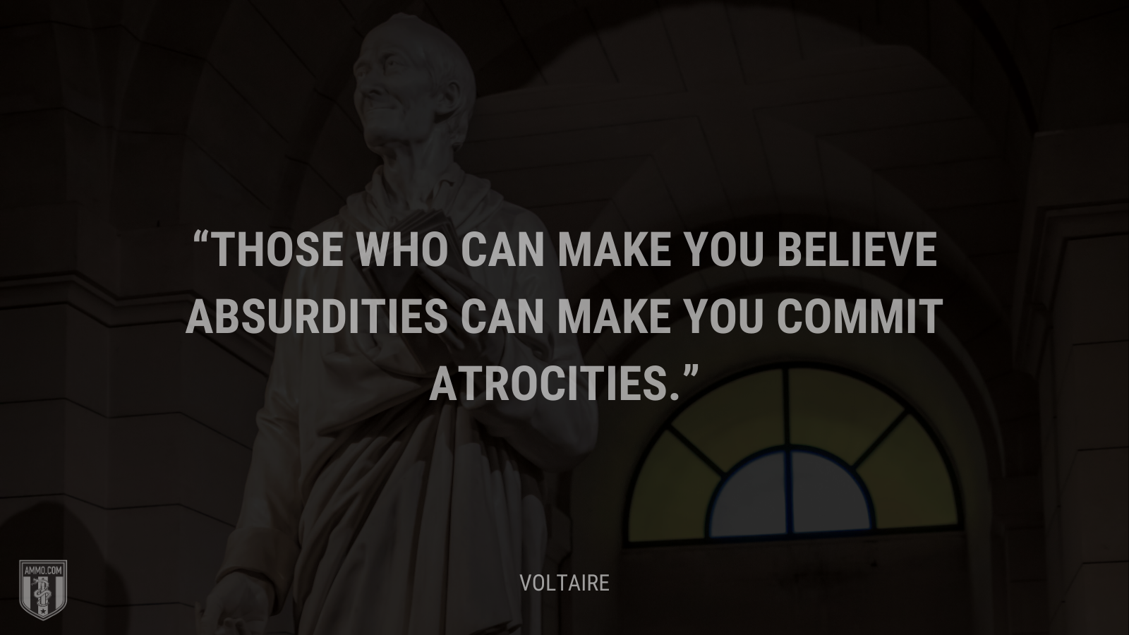 &ldquo;Those who can make you believe absurdities can make you commit atrocities.&rdquo; - Voltaire