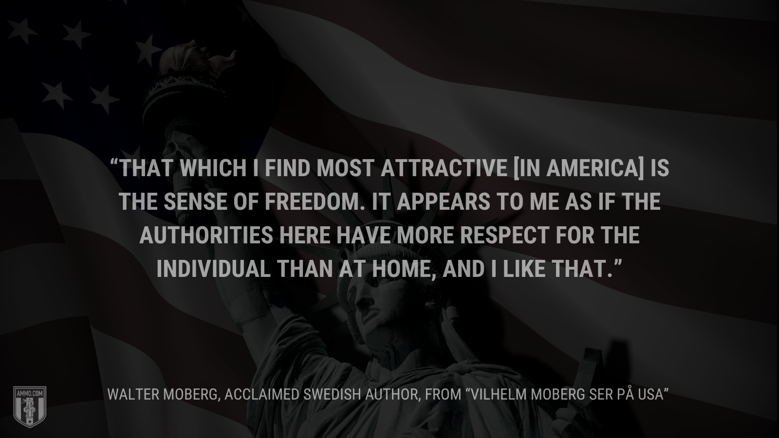 &ldquo;That which I find most attractive [in America] is the sense of freedom. It appears to me as if the authorities here have more respect for the individual than at home, and I like that.&rdquo; - Walter Moberg