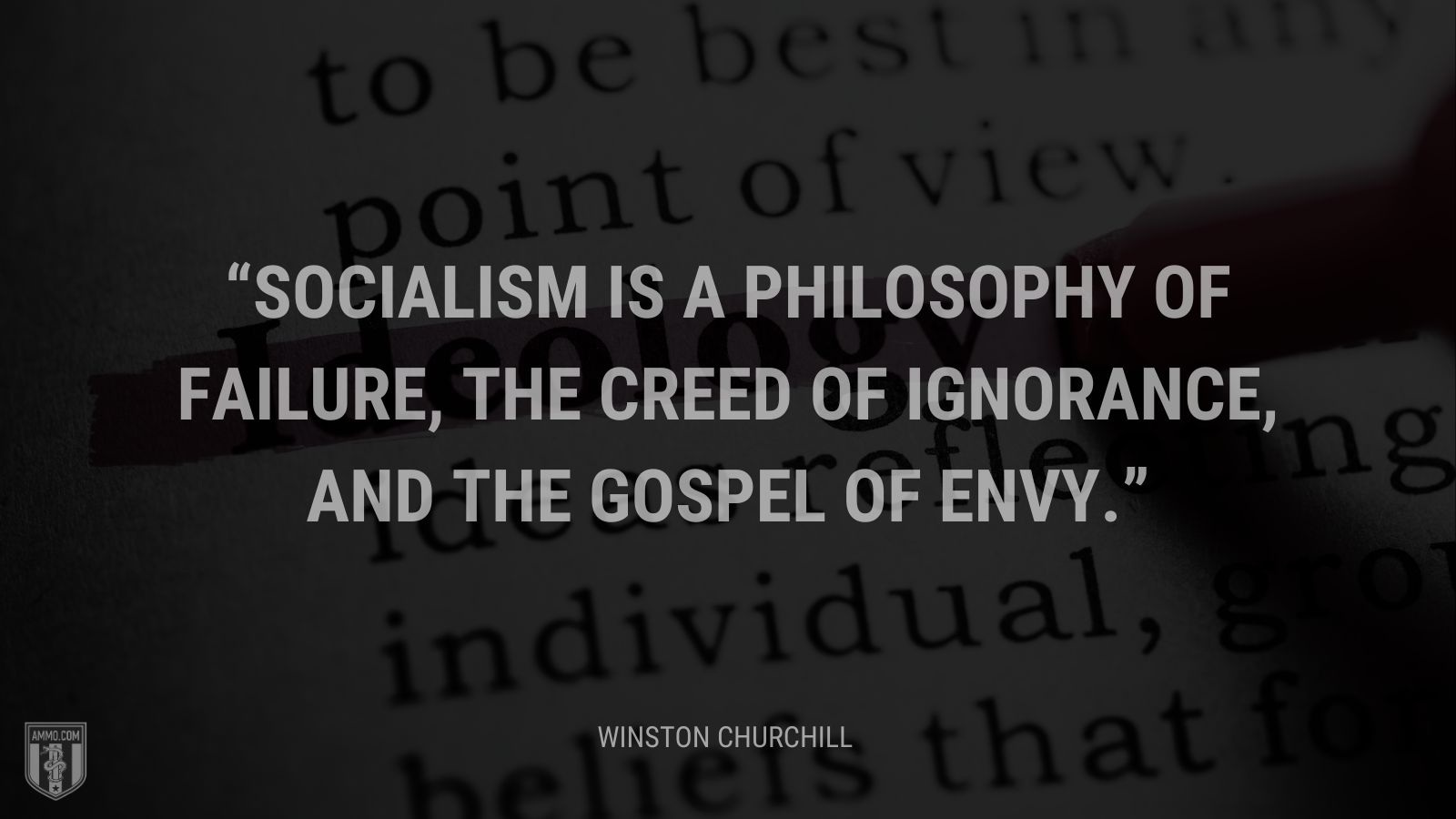 Socialism is a philosophy of failure, the creed of ignorance, and the gospel of envy.