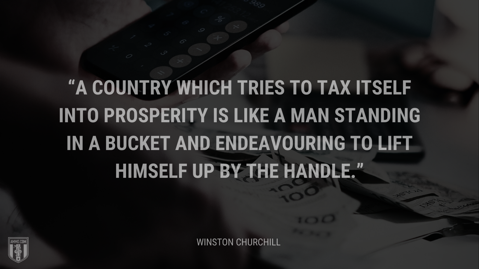 A country which tries to tax itself into prosperity is like a man standing in a bucket and endeavouring to lift himself up by the handle.