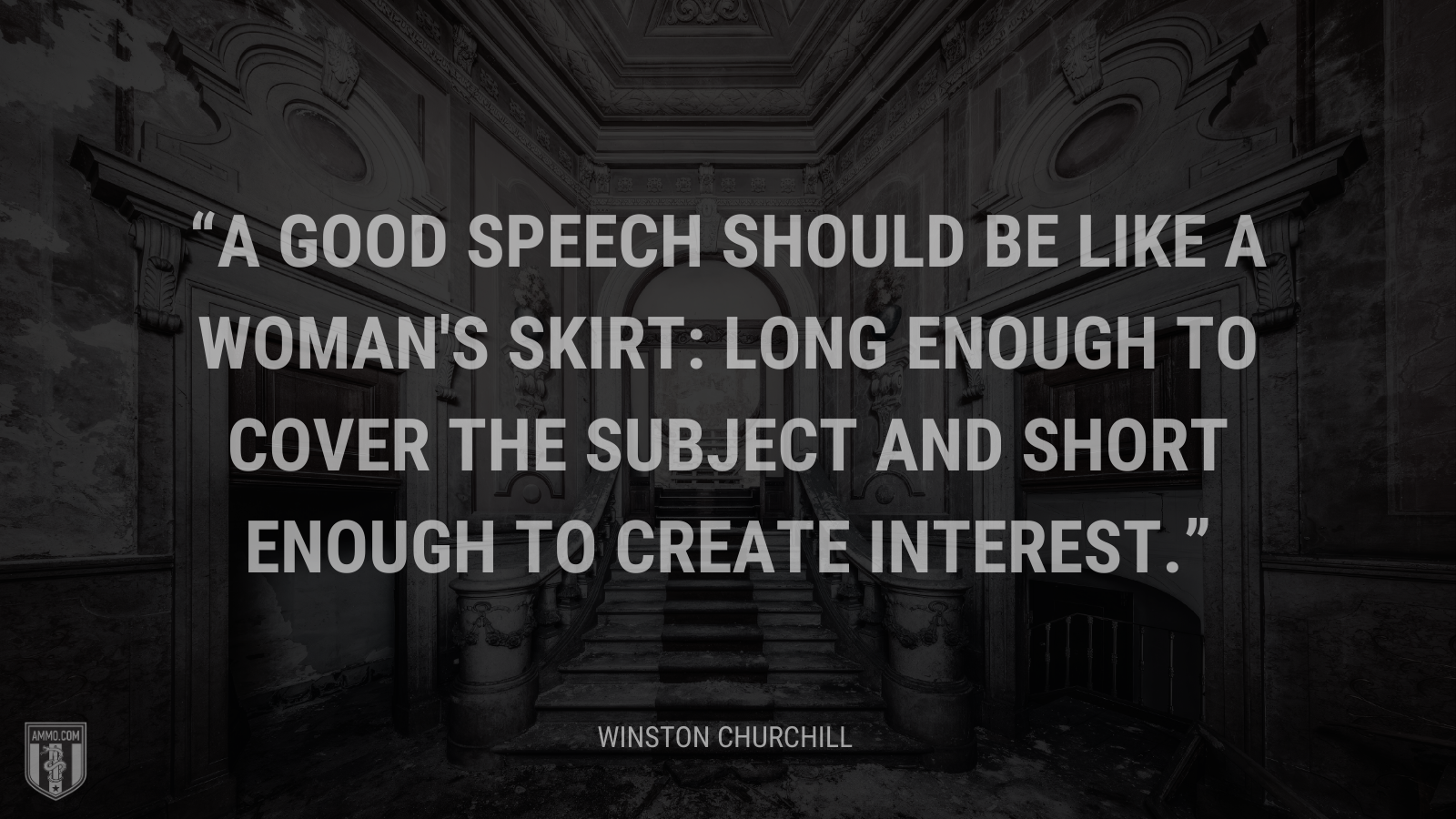 A good speech should be like a woman's skirt: long enough to cover the subject and short enough to create interest.