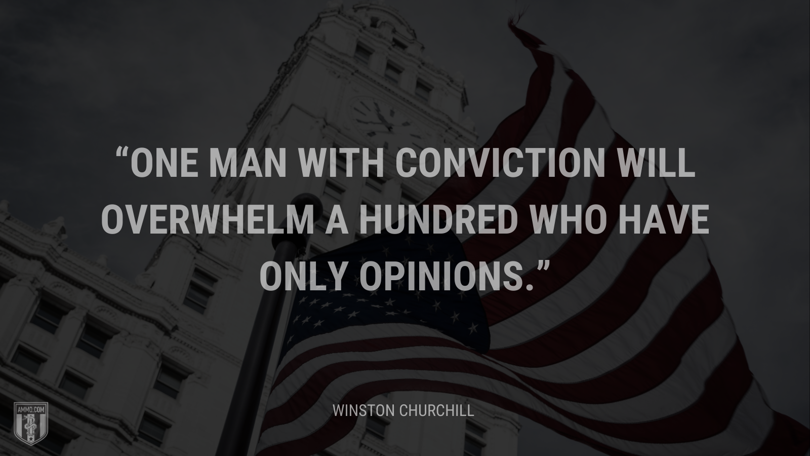 &ldquo;One man with conviction will overwhelm a hundred who have only opinions.&rdquo; - Winston Churchill