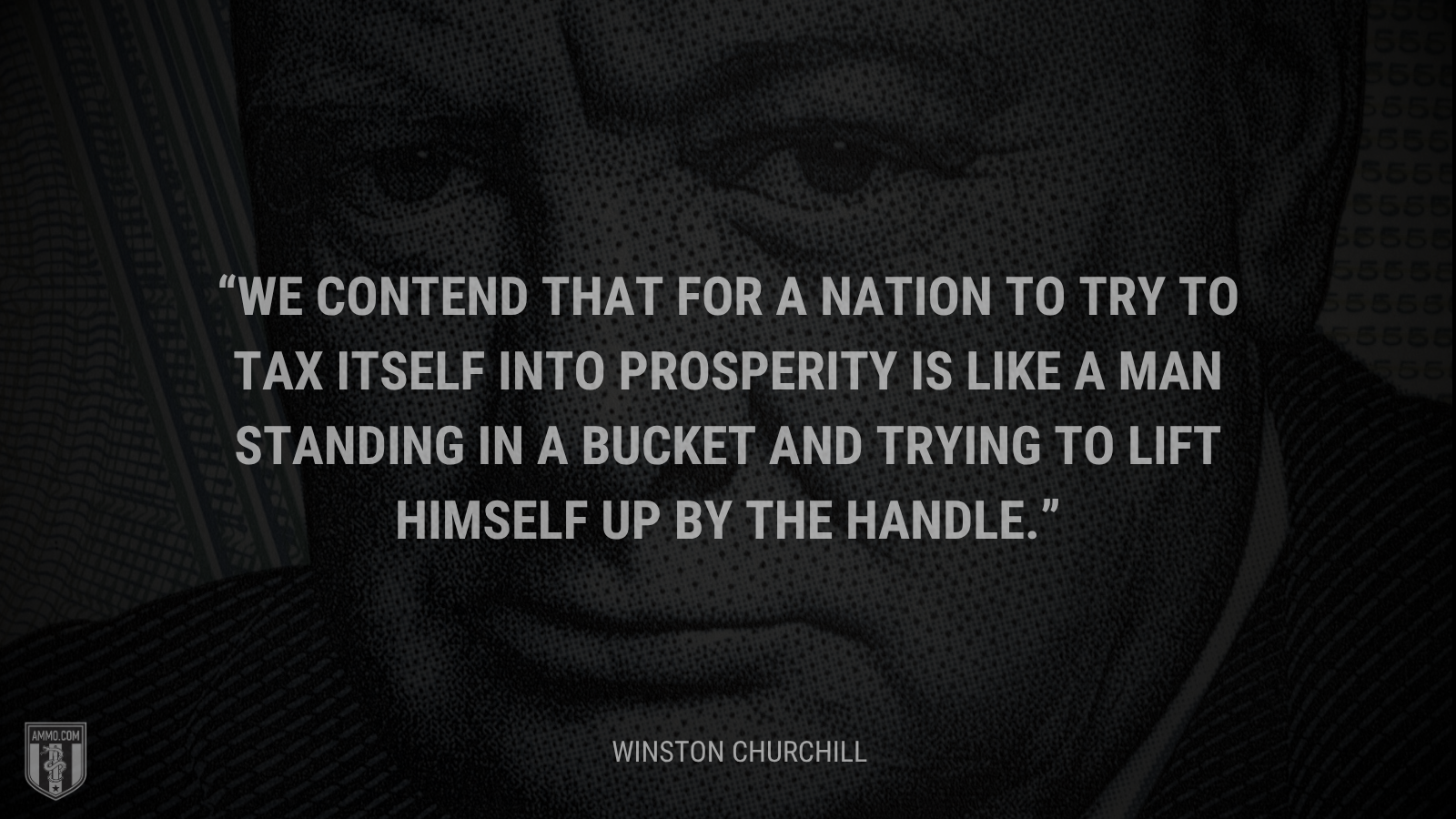 &ldquo;We contend that for a nation to try to tax itself into prosperity is like a man standing in a bucket and trying to lift himself up by the handle.&rdquo; - Winston Churchill