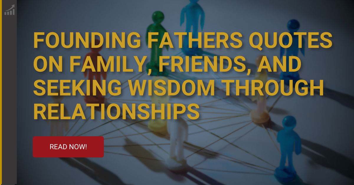 Founding Fathers Quotes on Family, Friends, and Seeking Wisdom Through Relationships