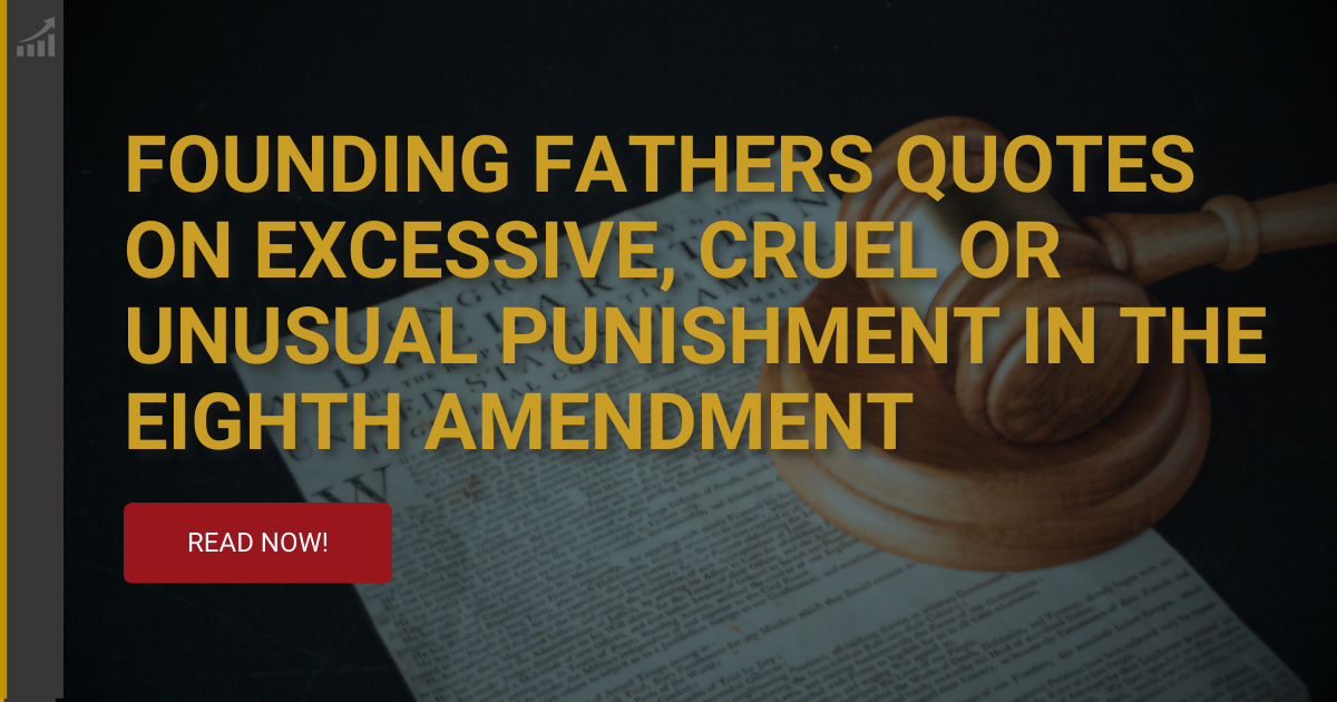 Founding Fathers Quotes on Excessive, Cruel or Unusual Punishment in the Eighth Amendment