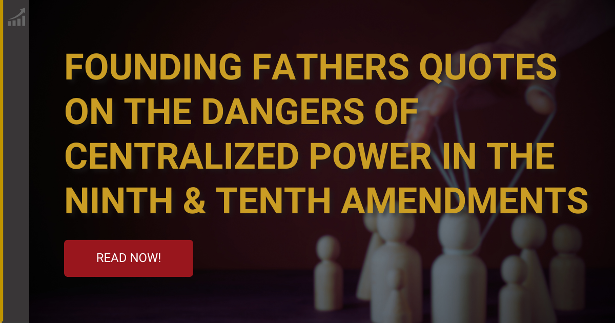 Founding Fathers Quotes on the Dangers of Centralized Power in the Ninth & Tenth Amendments