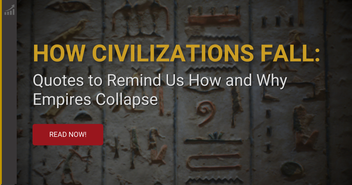 How Civilizations Fall: Quotes to Remind Us How and Why Empires Collapse