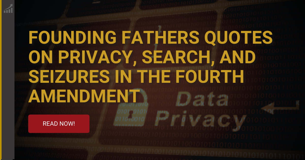 Founding Fathers Quotes on Privacy, Search, and Seizures in the Fourth Amendment