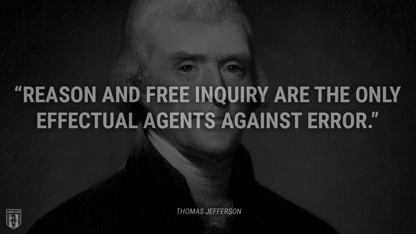 “Reason and free inquiry are the only effectual agents against error.” - Thomas Jefferson