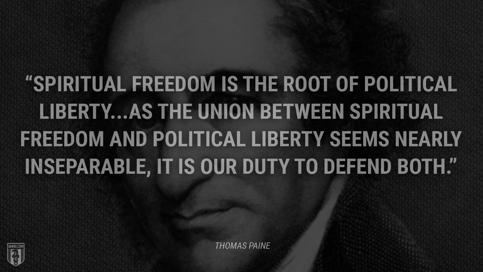 “Spiritual freedom is the root of political liberty. … As the union between spiritual freedom and political liberty seems nearly inseparable, it is our duty to defend both.” - Thomas Paine