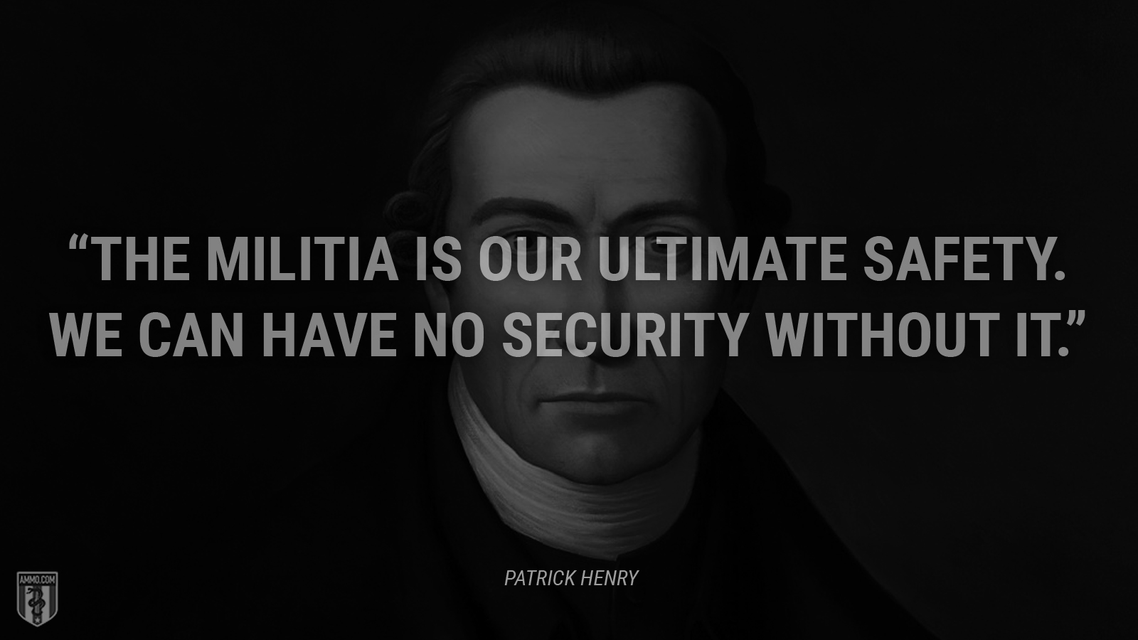 “The militia is our ultimate safety. We can have no security without it.” - Patrick Henry