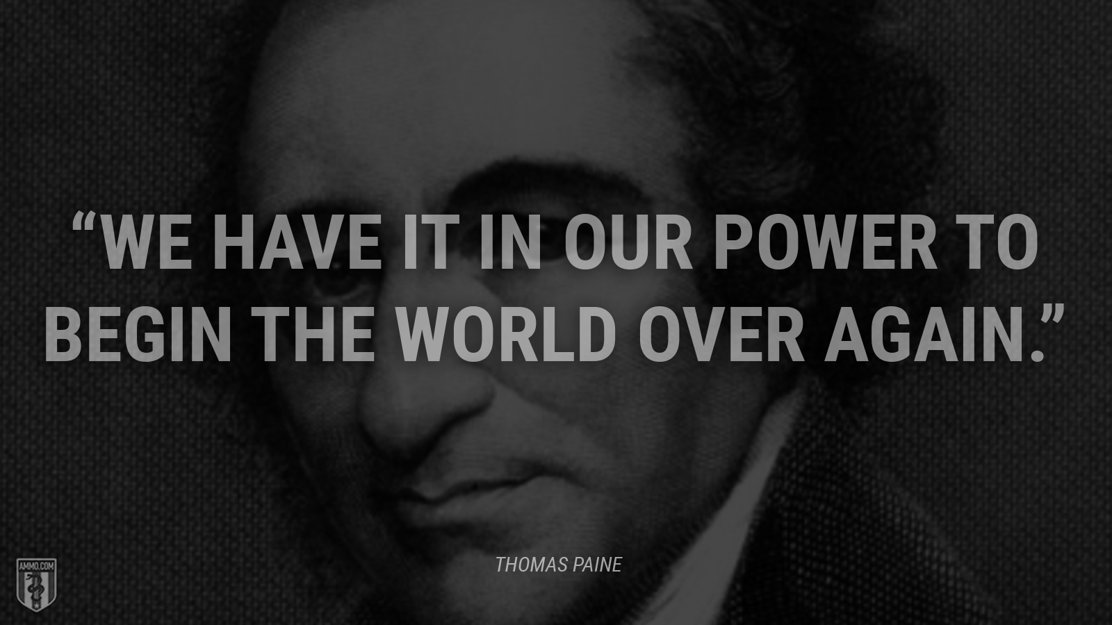 “We have it in our power to begin the world over again.” - Thomas Paine