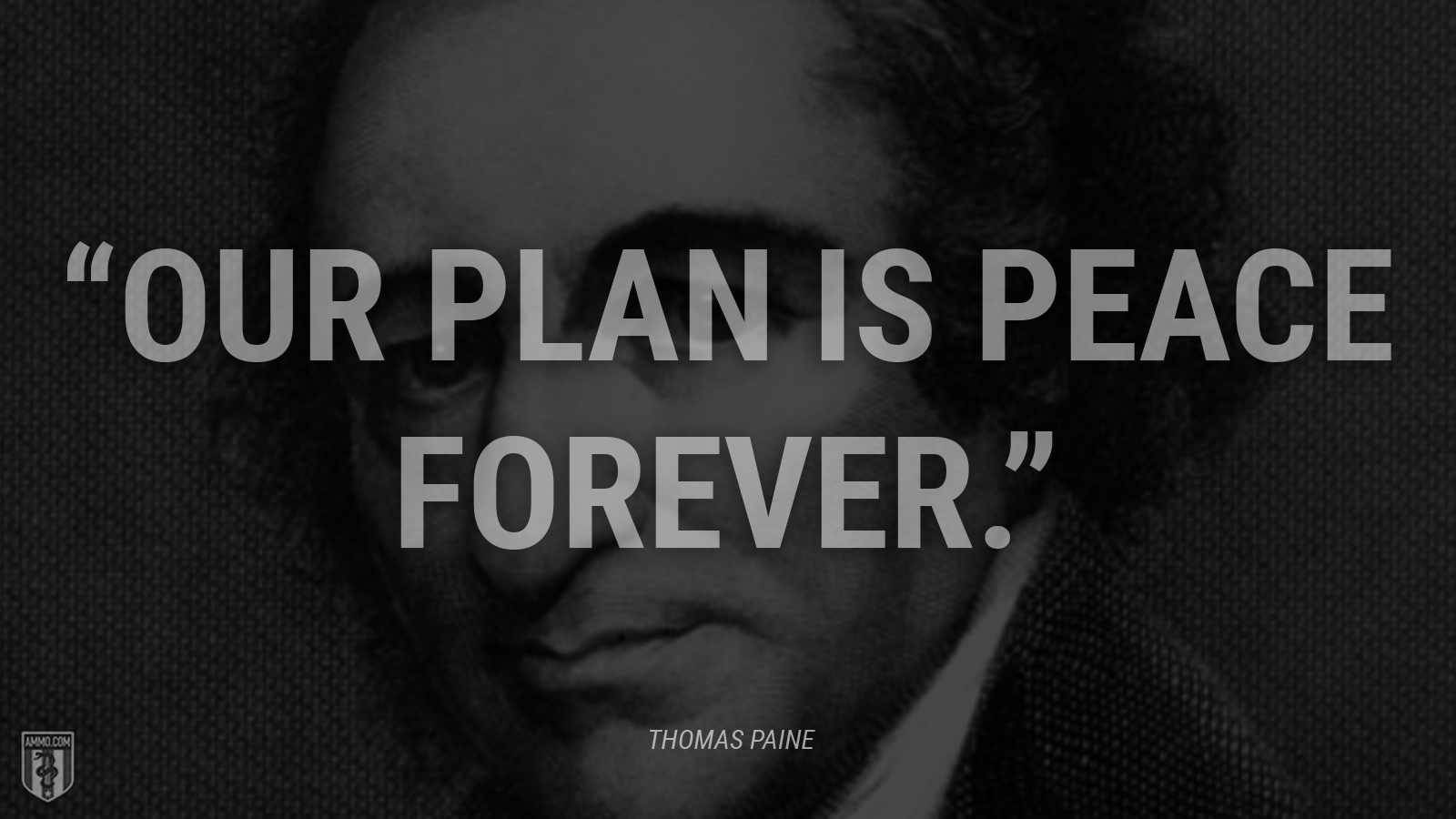 “Our plan is peace forever.” - Thomas Paine