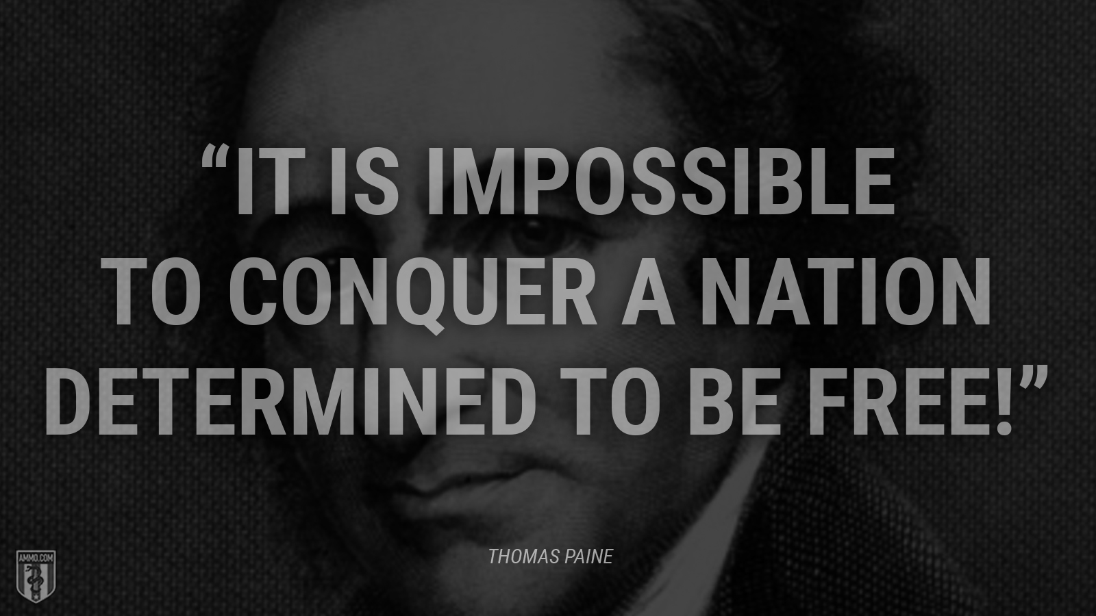 “It is impossible to conquer a nation determined to be free!” - Thomas Paine