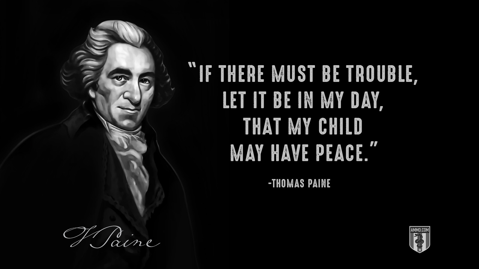 “If there must be trouble, let it be in my day, that my child may have peace.” - Thomas Paine