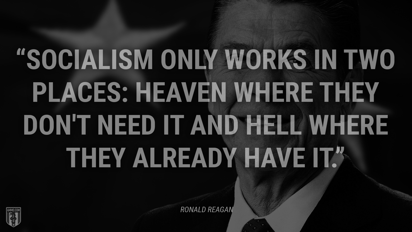 “Socialism only works in two places: Heaven where they don't need it and hell where they already have it.” - Ronald Reagan