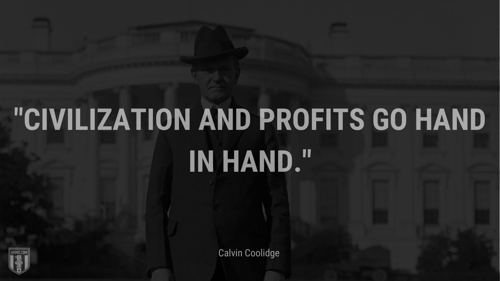 “Civilization and profits go hand in hand.” - Calvin Coolidge