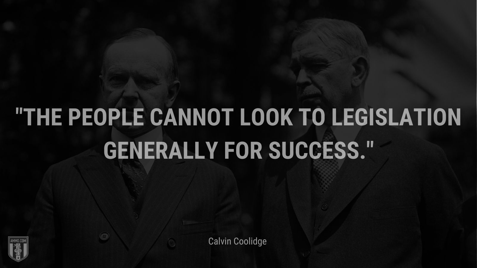 “The people cannot look to legislation generally for success.” - Calvin Coolidge