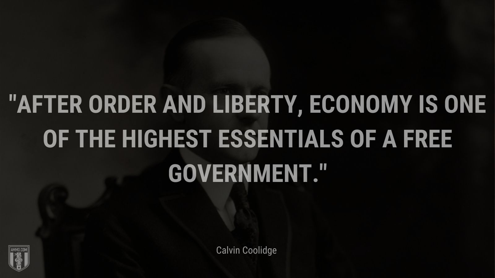 “After order and liberty, economy is one of the highest essentials of a free government.” - Calvin Coolidge