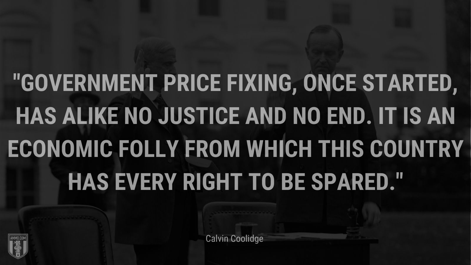 “Government price fixing, once started, has alike no justice and no end. It is an economic folly from which this country has every right to be spared.” - Calvin Coolidge