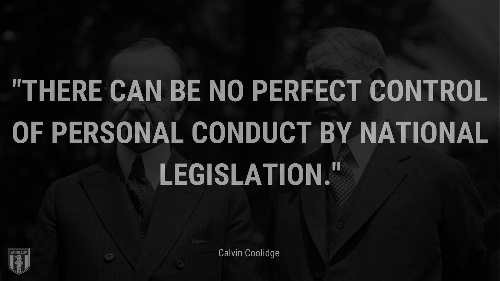 “There can be no perfect control of personal conduct by national legislation.” - Calvin Coolidge