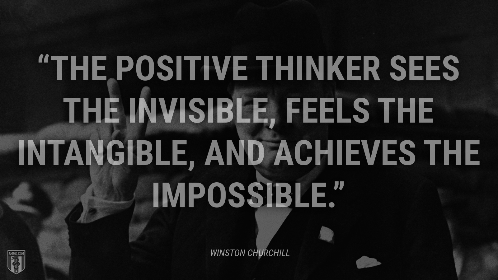 “The positive thinker sees the invisible, feels the intangible, and achieves the impossible.” - Winston Churchill