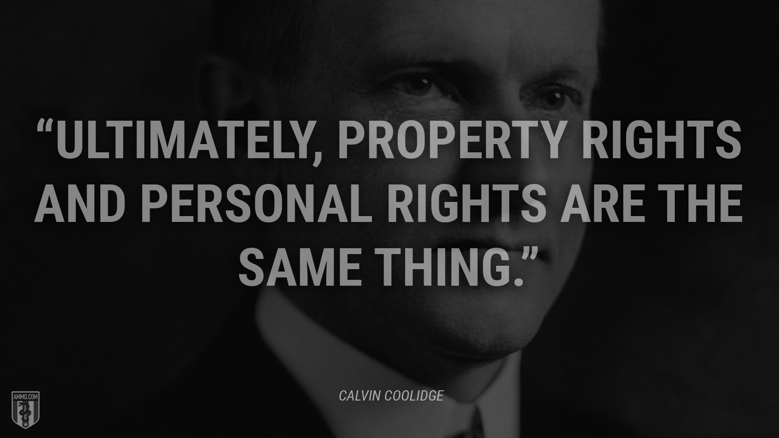 “Ultimately, property rights and personal rights are the same thing.” - Calvin Coolidge