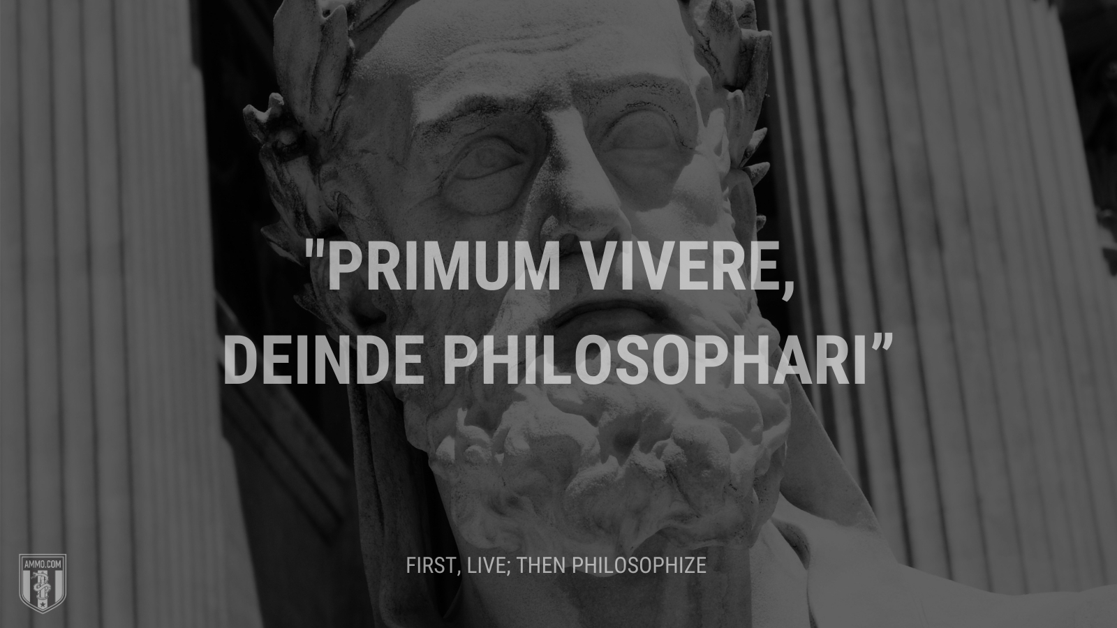 “Primum vivere, deinde philosophari” - First, live; then philosophize